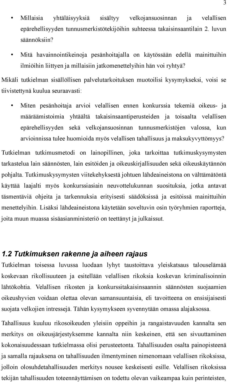 Mikäli tutkielman sisällöllisen palvelutarkoituksen muotoilisi kysymykseksi, voisi se tiivistettynä kuulua seuraavasti: Miten pesänhoitaja arvioi velallisen ennen konkurssia tekemiä oikeus- ja
