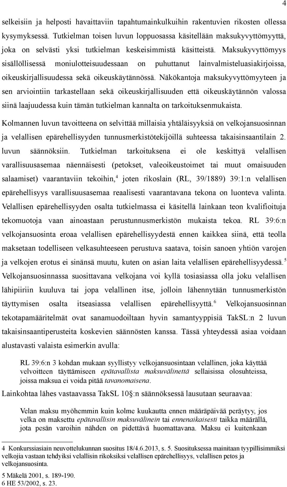 Maksukyvyttömyys sisällöllisessä moniulotteisuudessaan on puhuttanut lainvalmisteluasiakirjoissa, oikeuskirjallisuudessa sekä oikeuskäytännössä.