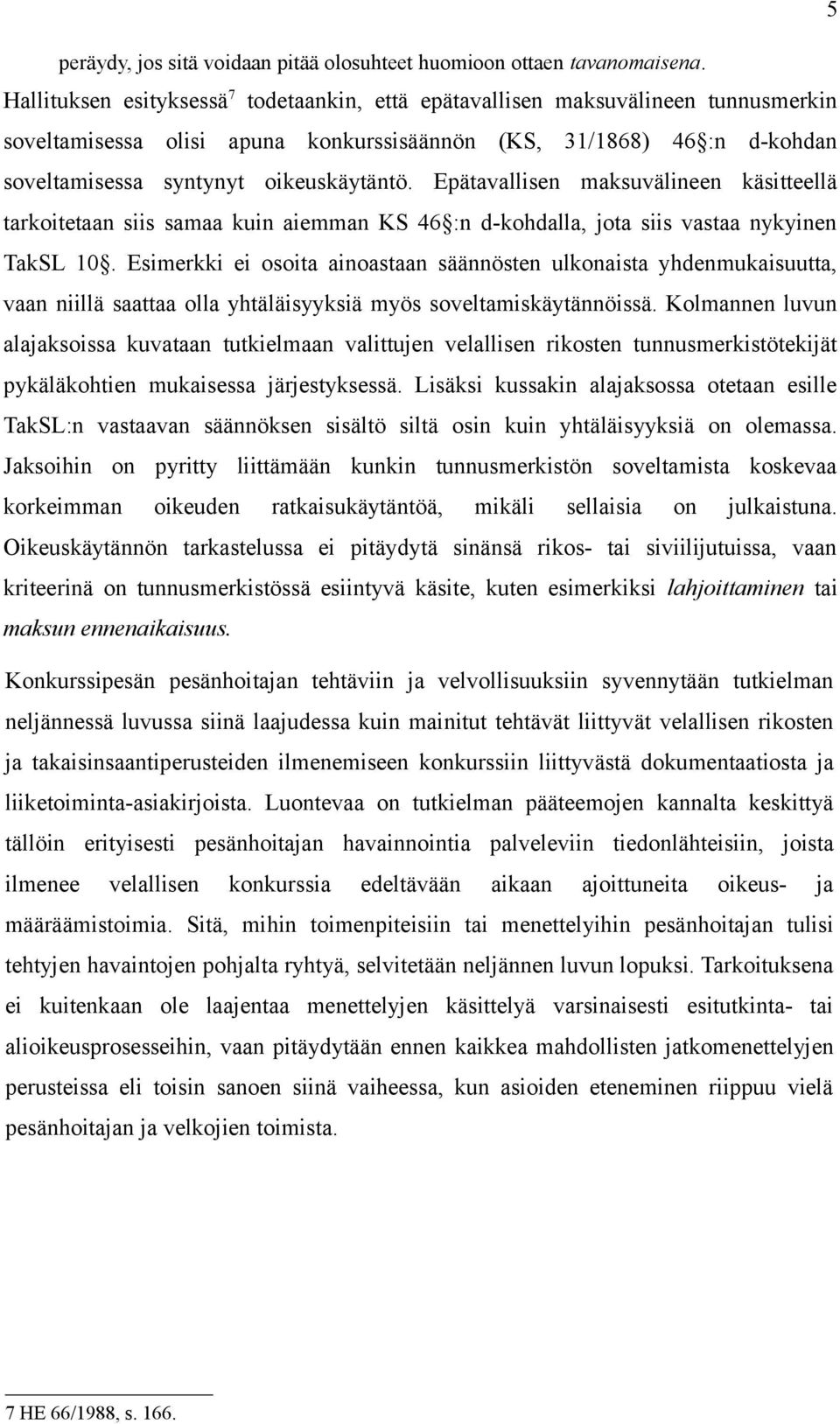 Epätavallisen maksuvälineen käsitteellä tarkoitetaan siis samaa kuin aiemman KS 46 :n d-kohdalla, jota siis vastaa nykyinen TakSL 10.