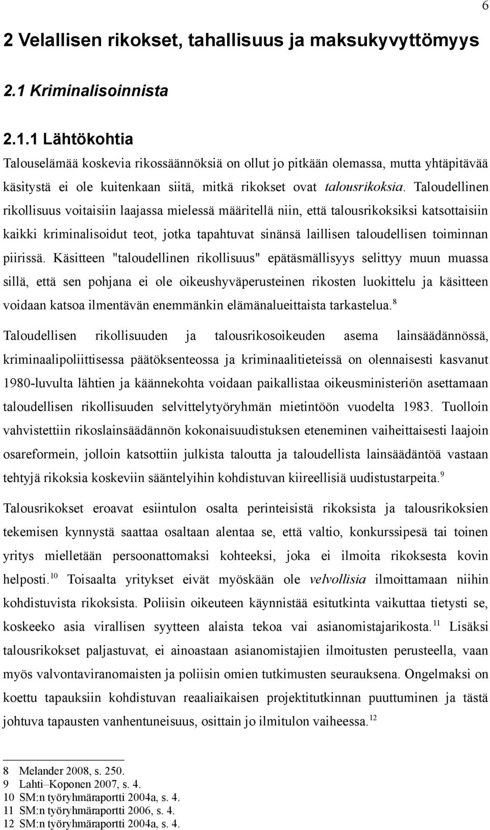 Taloudellinen rikollisuus voitaisiin laajassa mielessä määritellä niin, että talousrikoksiksi katsottaisiin kaikki kriminalisoidut teot, jotka tapahtuvat sinänsä laillisen taloudellisen toiminnan