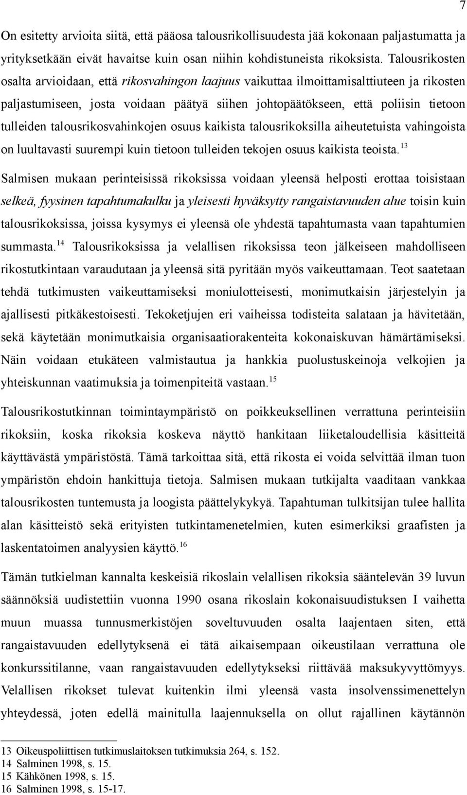 talousrikosvahinkojen osuus kaikista talousrikoksilla aiheutetuista vahingoista on luultavasti suurempi kuin tietoon tulleiden tekojen osuus kaikista teoista.