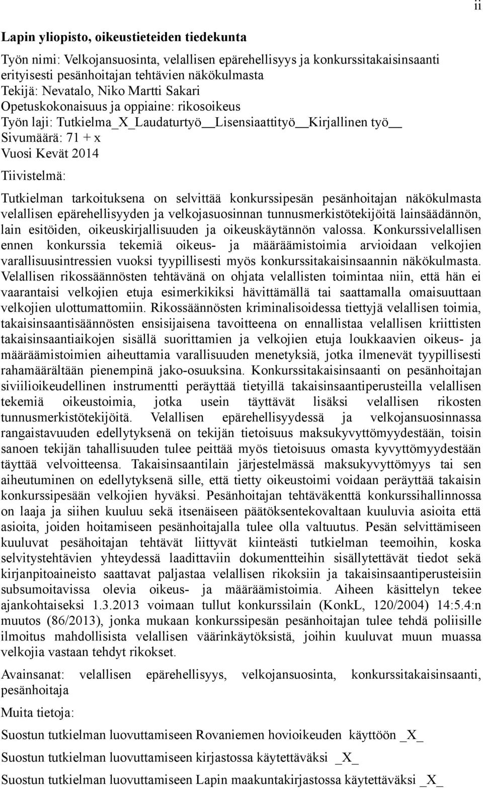 selvittää konkurssipesän pesänhoitajan näkökulmasta velallisen epärehellisyyden ja velkojasuosinnan tunnusmerkistötekijöitä lainsäädännön, lain esitöiden, oikeuskirjallisuuden ja oikeuskäytännön