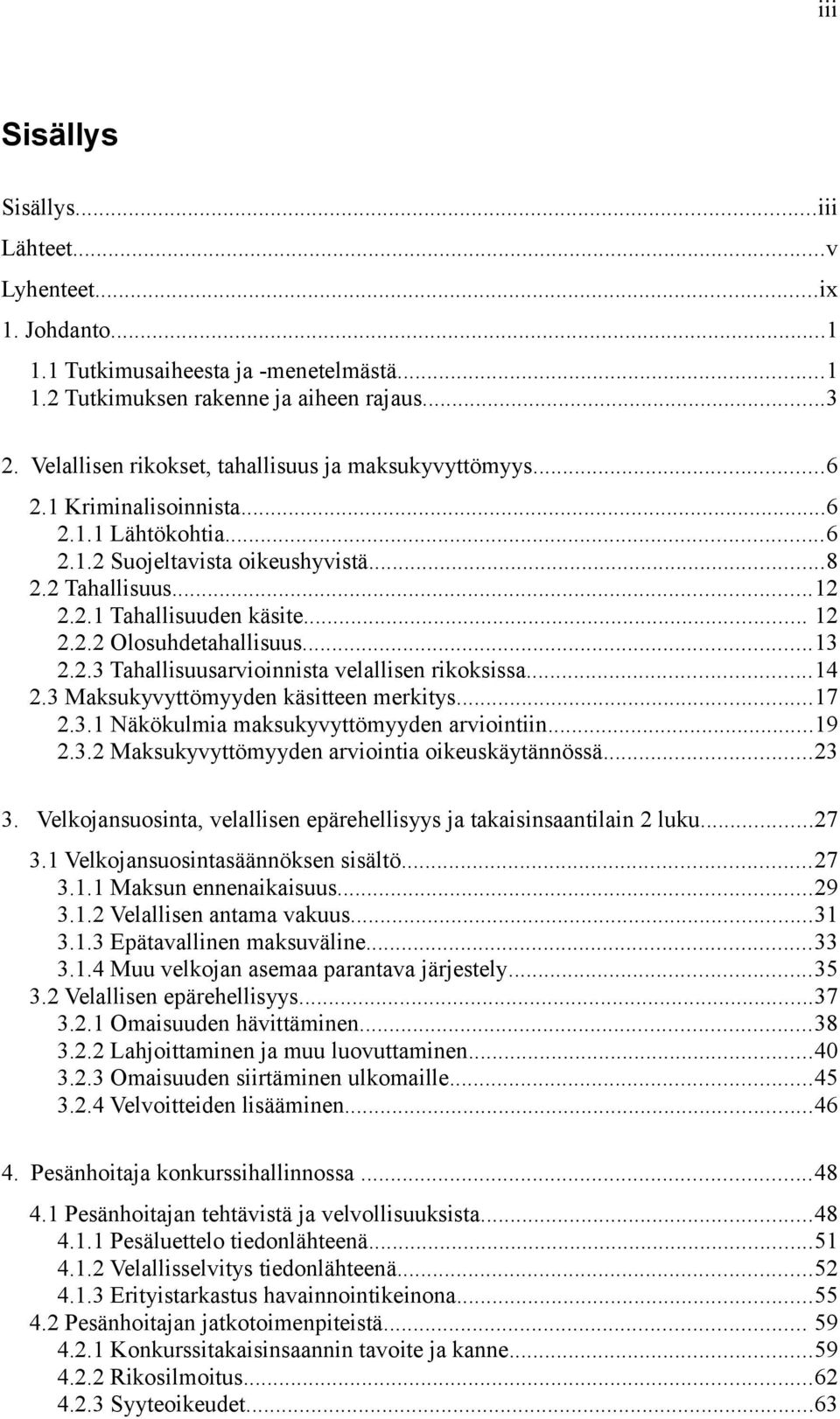 2.2 Olosuhdetahallisuus...13 2.2.3 Tahallisuusarvioinnista velallisen rikoksissa...14 2.3 Maksukyvyttömyyden käsitteen merkitys...17 2.3.1 Näkökulmia maksukyvyttömyyden arviointiin...19 2.3.2 Maksukyvyttömyyden arviointia oikeuskäytännössä.