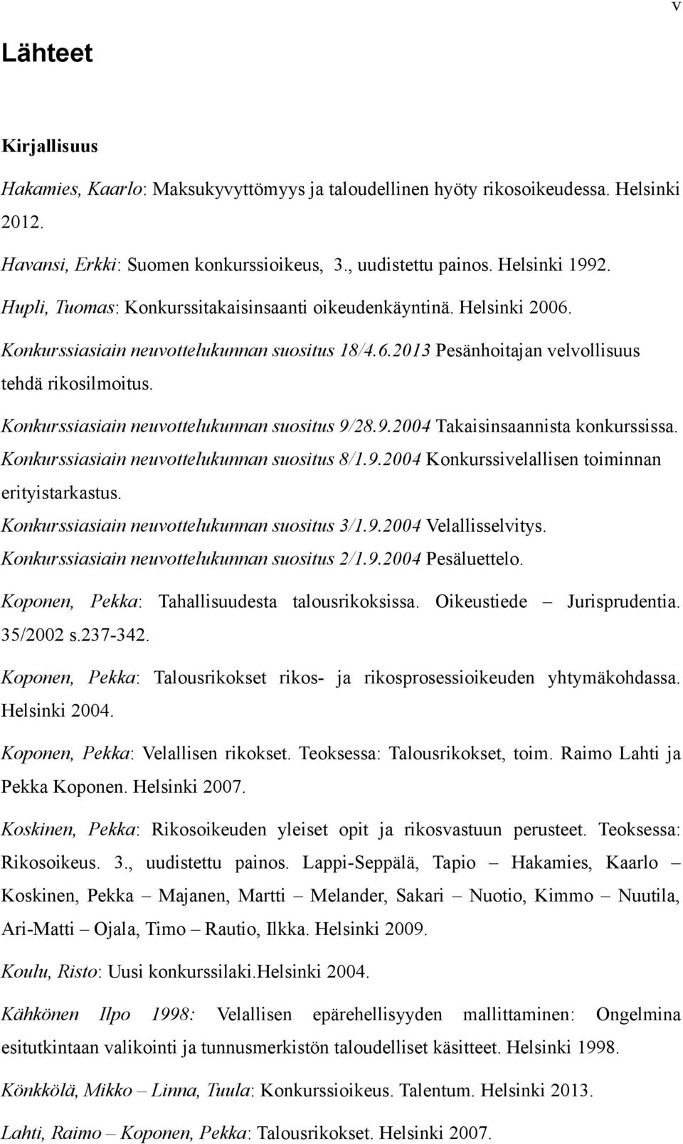 Konkurssiasiain neuvottelukunnan suositus 9/28.9.2004 Takaisinsaannista konkurssissa. Konkurssiasiain neuvottelukunnan suositus 8/1.9.2004 Konkurssivelallisen toiminnan erityistarkastus.