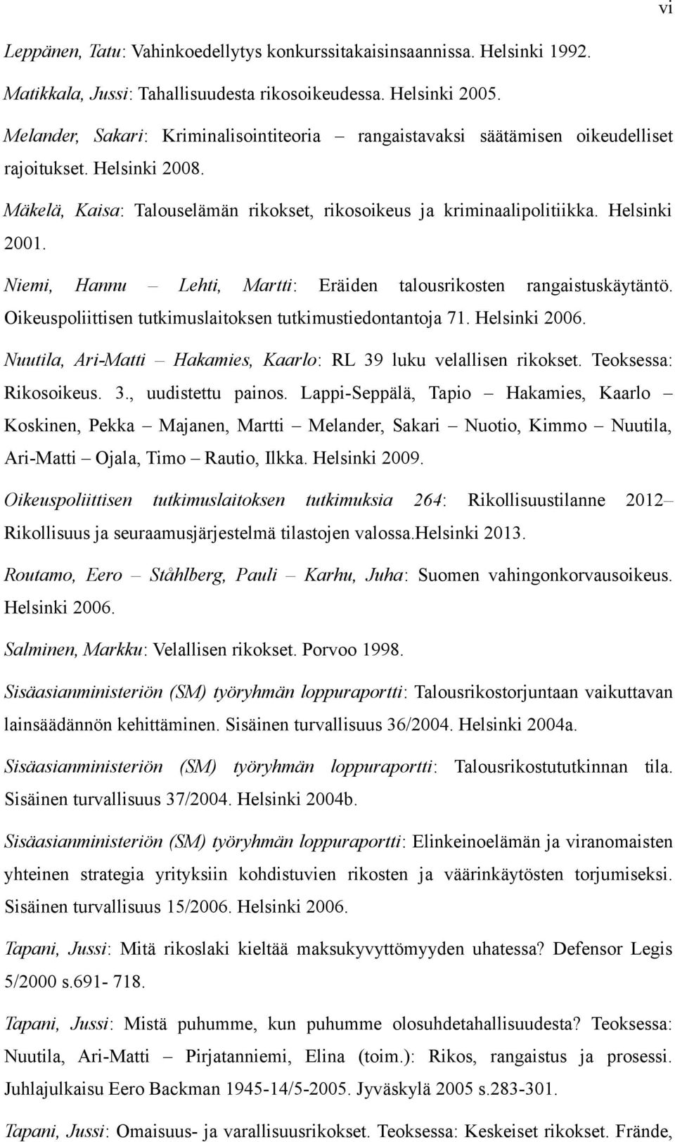 Niemi, Hannu Lehti, Martti: Eräiden talousrikosten rangaistuskäytäntö. Oikeuspoliittisen tutkimuslaitoksen tutkimustiedontantoja 71. Helsinki 2006.