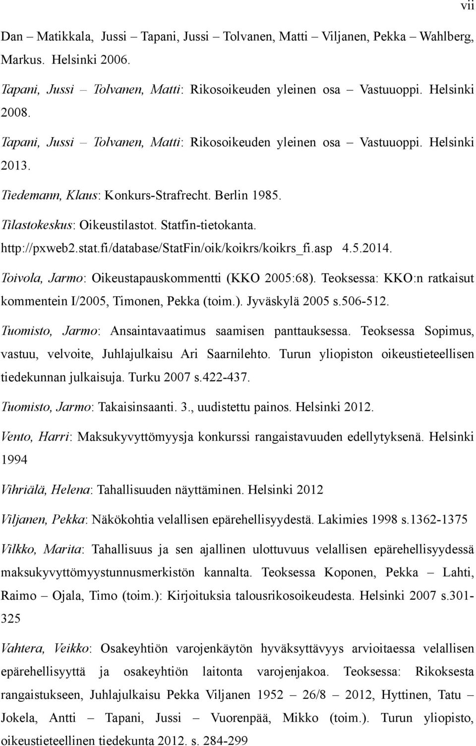 stat.fi/database/statfin/oik/koikrs/koikrs_fi.asp 4.5.2014. Toivola, Jarmo: Oikeustapauskommentti (KKO 2005:68). Teoksessa: KKO:n ratkaisut kommentein I/2005, Timonen, Pekka (toim.). Jyväskylä 2005 s.