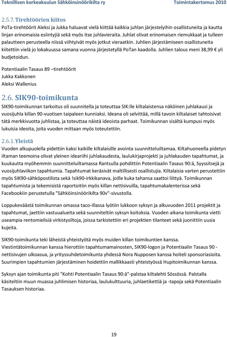 Juhlien järjestämiseen osallistuneita kiitettiin vielä jo lokakuussa samana vuonna järjestetyllä PoTan kaadolla. Juhlien talous meni 38,99 yli budjetoidun.