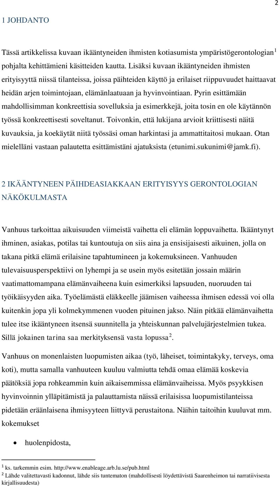Pyrin esittämään mahdollisimman konkreettisia sovelluksia ja esimerkkejä, joita tosin en ole käytännön työssä konkreettisesti soveltanut.