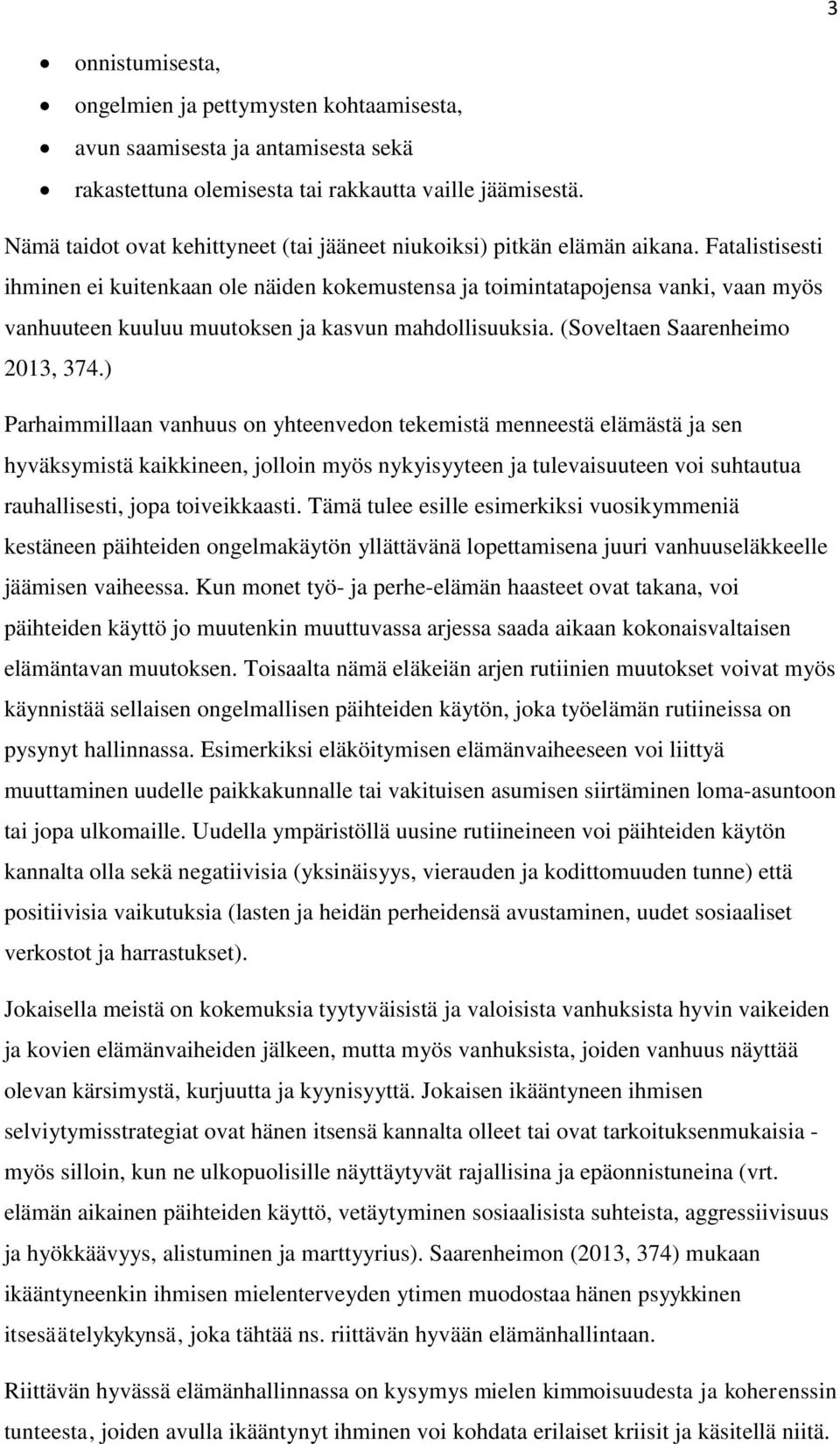 Fatalistisesti ihminen ei kuitenkaan ole näiden kokemustensa ja toimintatapojensa vanki, vaan myös vanhuuteen kuuluu muutoksen ja kasvun mahdollisuuksia. (Soveltaen Saarenheimo 2013, 374.