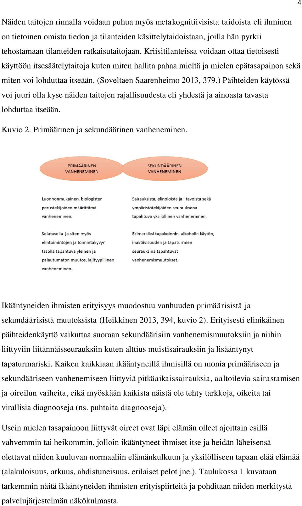 (Soveltaen Saarenheimo 2013, 379.) Päihteiden käytössä voi juuri olla kyse näiden taitojen rajallisuudesta eli yhdestä ja ainoasta tavasta lohduttaa itseään. Kuvio 2.