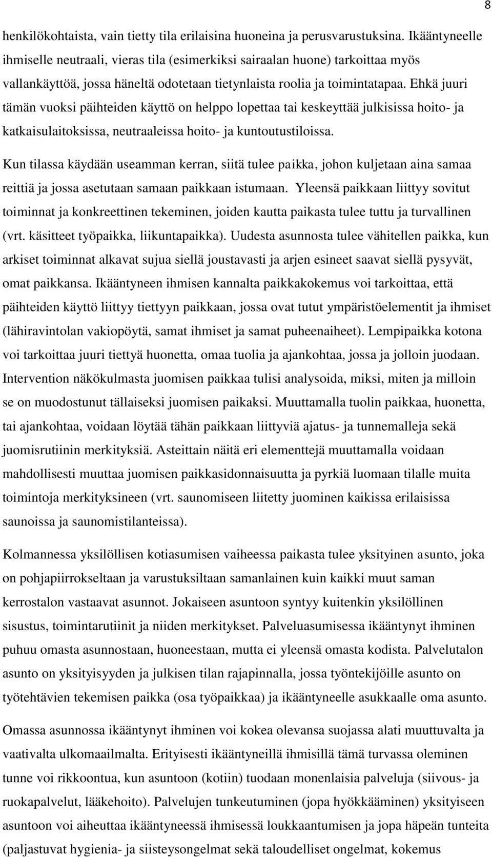 Ehkä juuri tämän vuoksi päihteiden käyttö on helppo lopettaa tai keskeyttää julkisissa hoito- ja katkaisulaitoksissa, neutraaleissa hoito- ja kuntoutustiloissa.