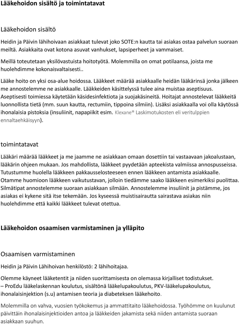 . Lääke hoito on yksi osa-alue hoidossa. Lääkkeet määrää asiakkaalle heidän lääkärinsä jonka jälkeen me annostelemme ne asiakkaalle. Lääkkeiden käsittelyssä tulee aina muistaa aseptisuus.