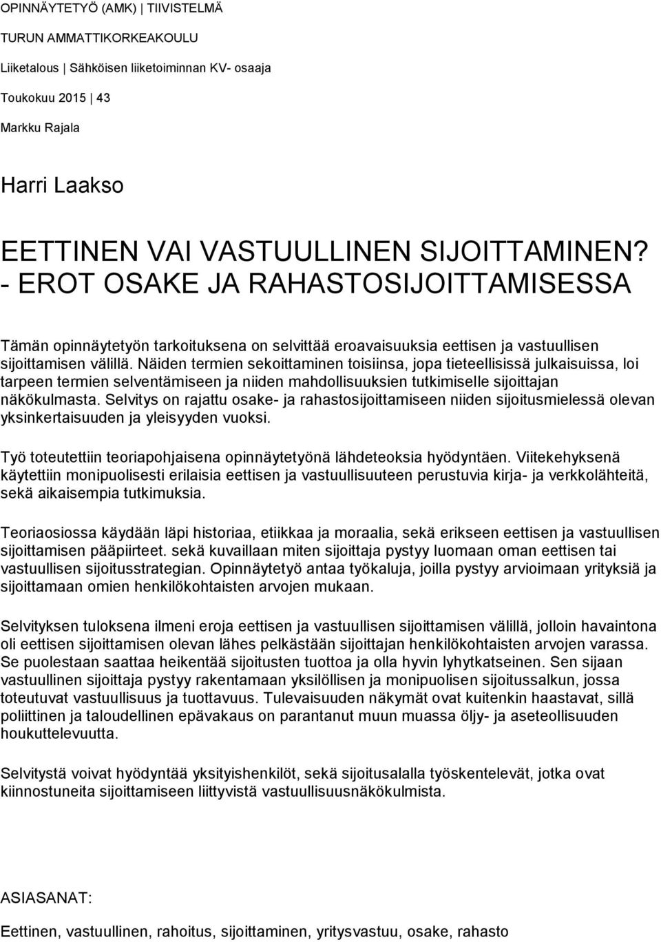 Näiden termien sekoittaminen toisiinsa, jopa tieteellisissä julkaisuissa, loi tarpeen termien selventämiseen ja niiden mahdollisuuksien tutkimiselle sijoittajan näkökulmasta.