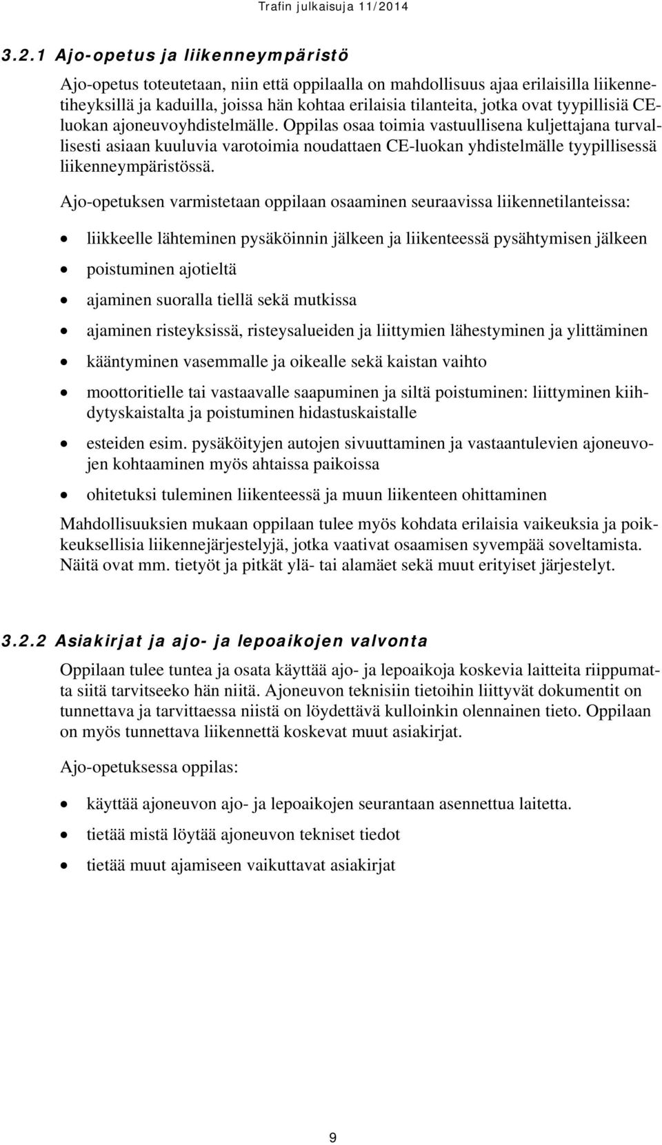 Oppilas osaa toimia vastuullisena kuljettajana turvallisesti asiaan kuuluvia varotoimia noudattaen CE-luokan yhdistelmälle tyypillisessä liikenneympäristössä.