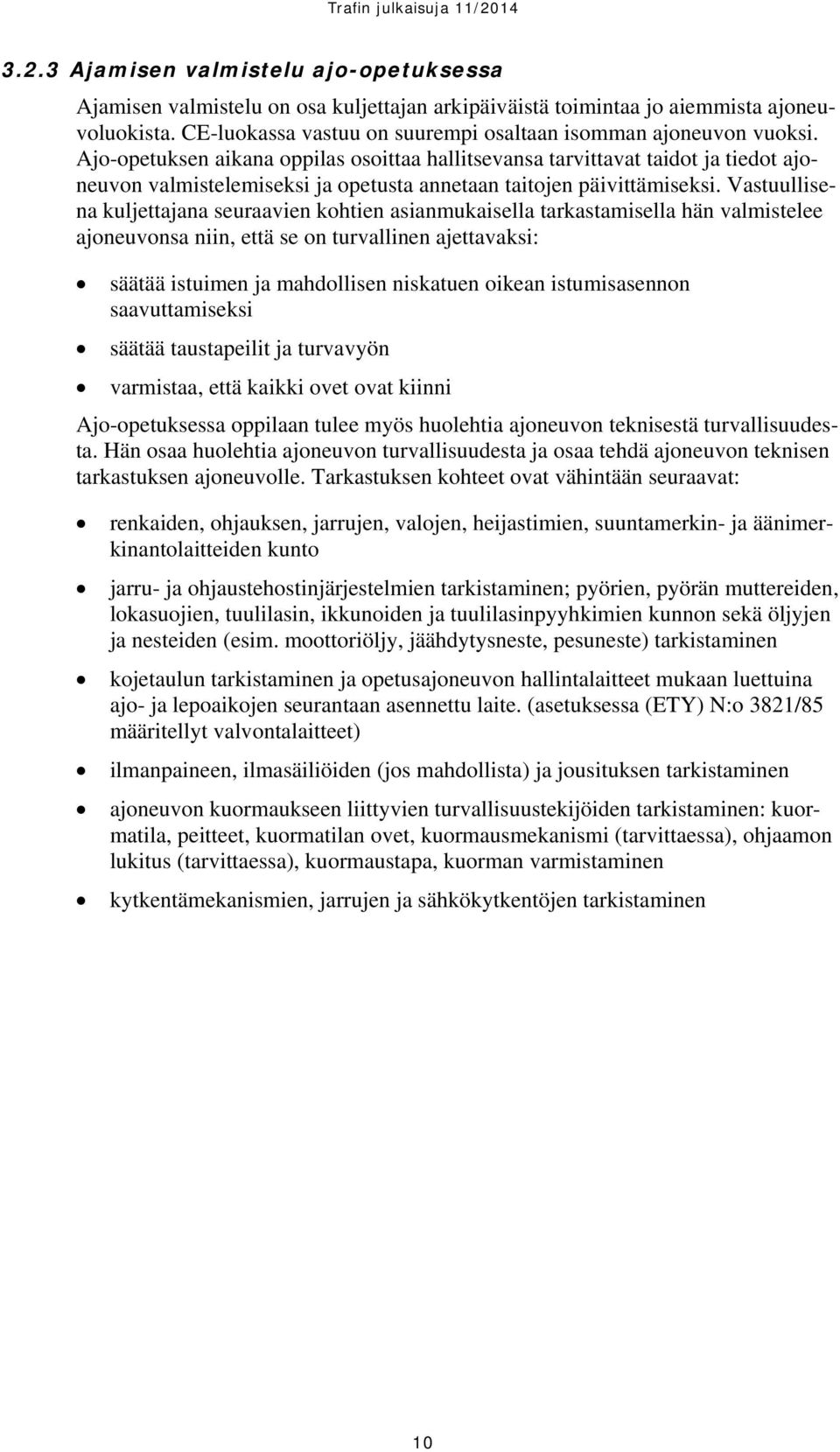 Ajo-opetuksen aikana oppilas osoittaa hallitsevansa tarvittavat taidot ja tiedot ajoneuvon valmistelemiseksi ja opetusta annetaan taitojen päivittämiseksi.