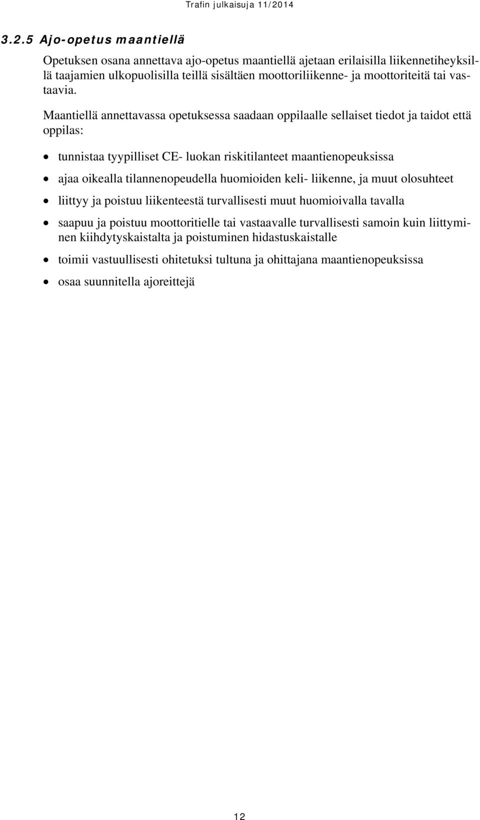 Maantiellä annettavassa opetuksessa saadaan oppilaalle sellaiset tiedot ja taidot että oppilas: tunnistaa tyypilliset CE- luokan riskitilanteet maantienopeuksissa ajaa oikealla