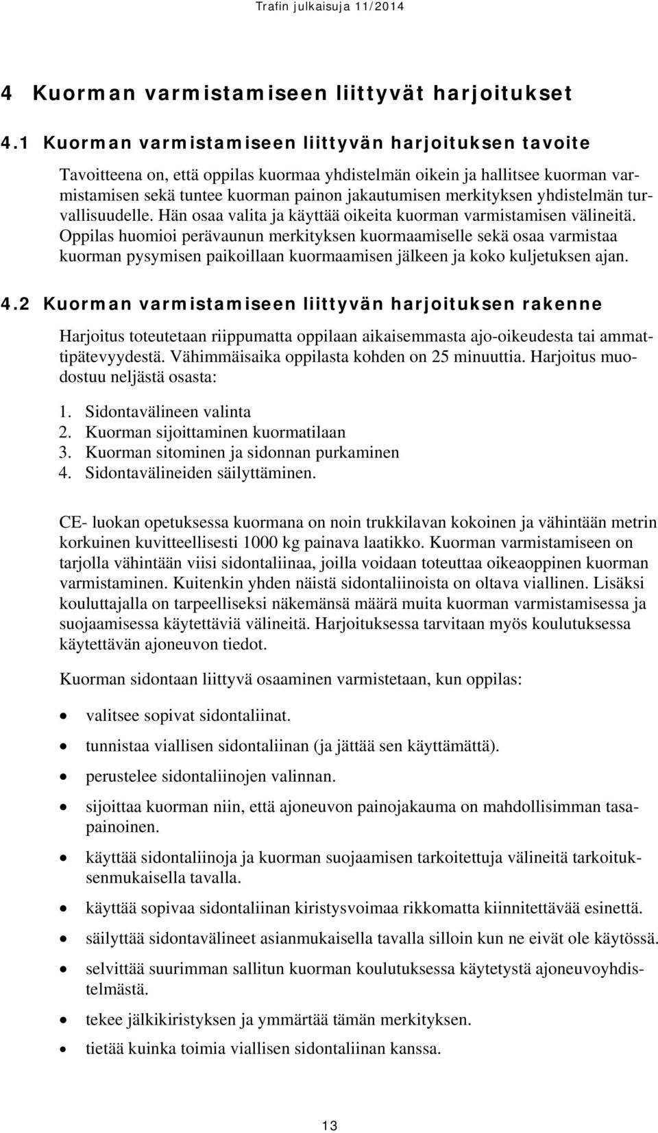 yhdistelmän turvallisuudelle. Hän osaa valita ja käyttää oikeita kuorman varmistamisen välineitä.