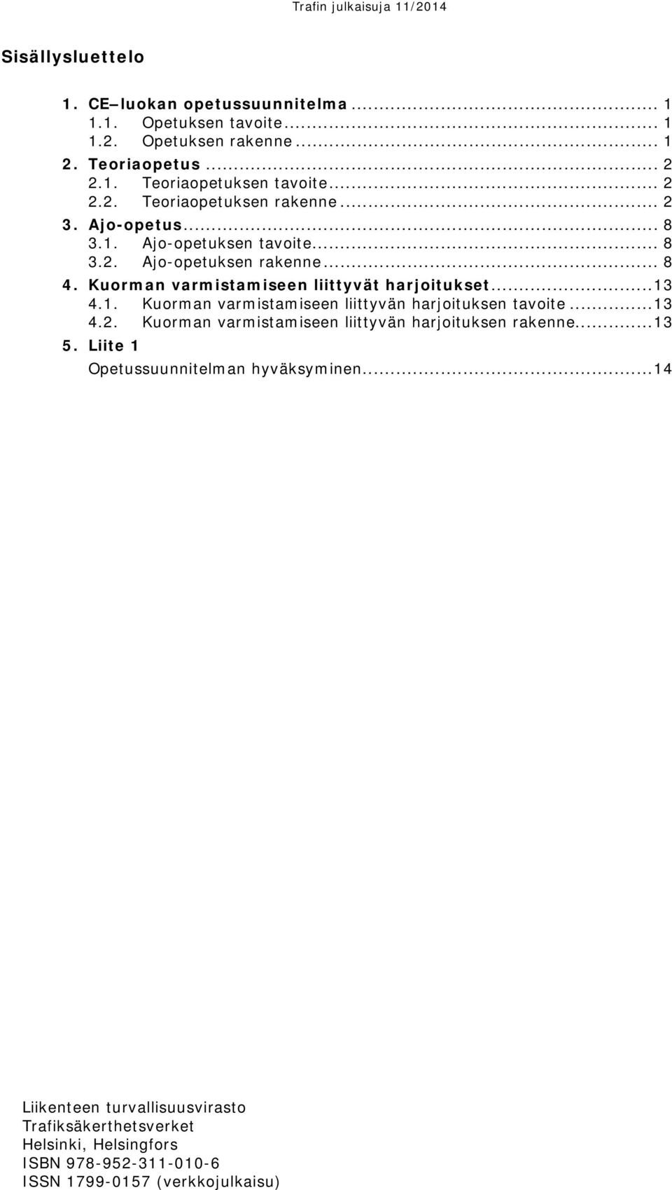 Kuorman varmistamiseen liittyvät harjoitukset... 13 4.1. Kuorman varmistamiseen liittyvän harjoituksen tavoite... 13 4.2.