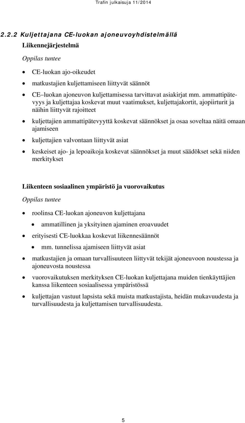 ammattipätevyys ja kuljettajaa koskevat muut vaatimukset, kuljettajakortit, ajopiirturit ja näihin liittyvät rajoitteet kuljettajien ammattipätevyyttä koskevat säännökset ja osaa soveltaa näitä omaan