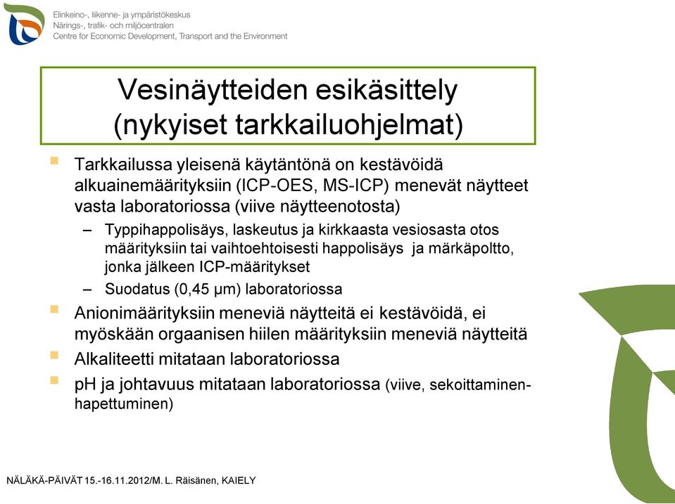 happolisäys ja märkäpoltto, jonka jälkeen ICP-määritykset Suodatus (0,45 µm) laboratoriossa Anionimäärityksiin meneviä näytteitä ei kestävöidä, ei