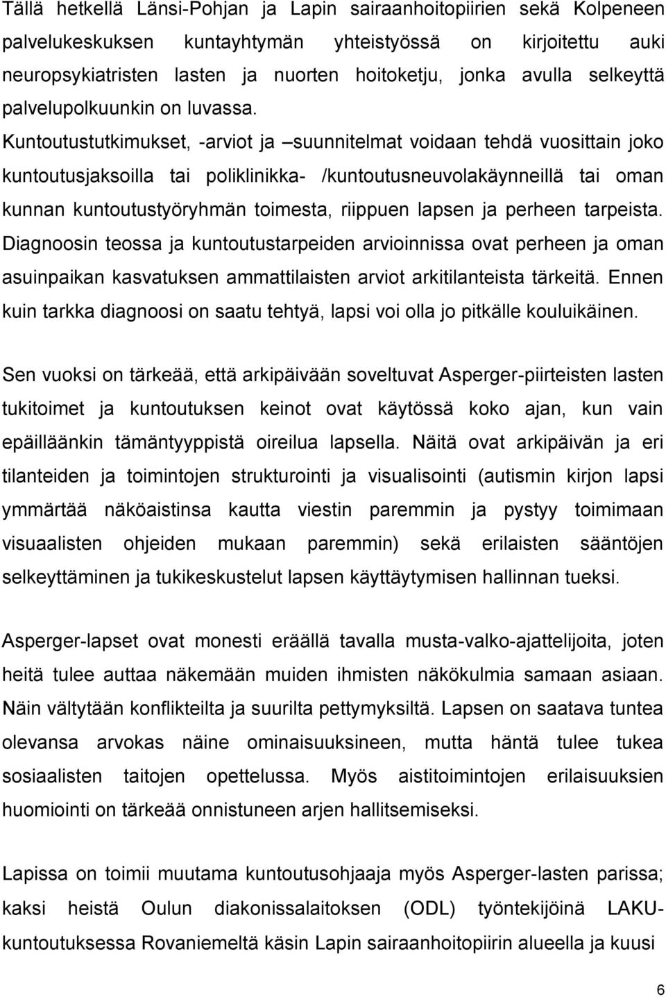 Kuntoutustutkimukset, -arviot ja suunnitelmat voidaan tehdä vuosittain joko kuntoutusjaksoilla tai poliklinikka- /kuntoutusneuvolakäynneillä tai oman kunnan kuntoutustyöryhmän toimesta, riippuen