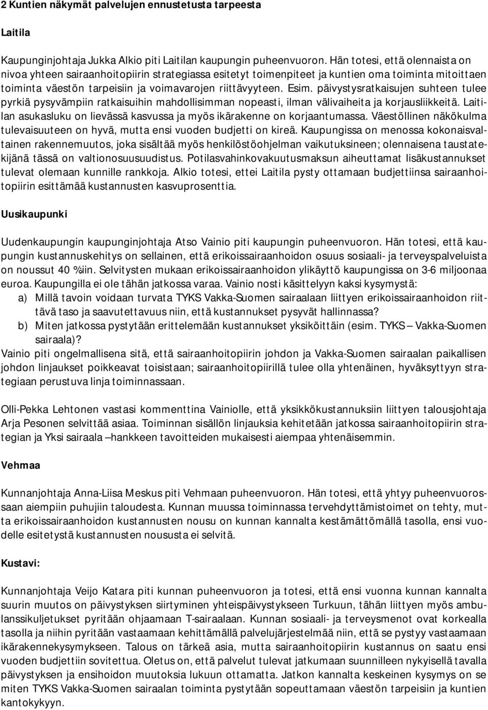 päivystysratkaisujen suhteen tulee pyrkiä pysyvämpiin ratkaisuihin mahdollisimman nopeasti, ilman välivaiheita ja korjausliikkeitä.