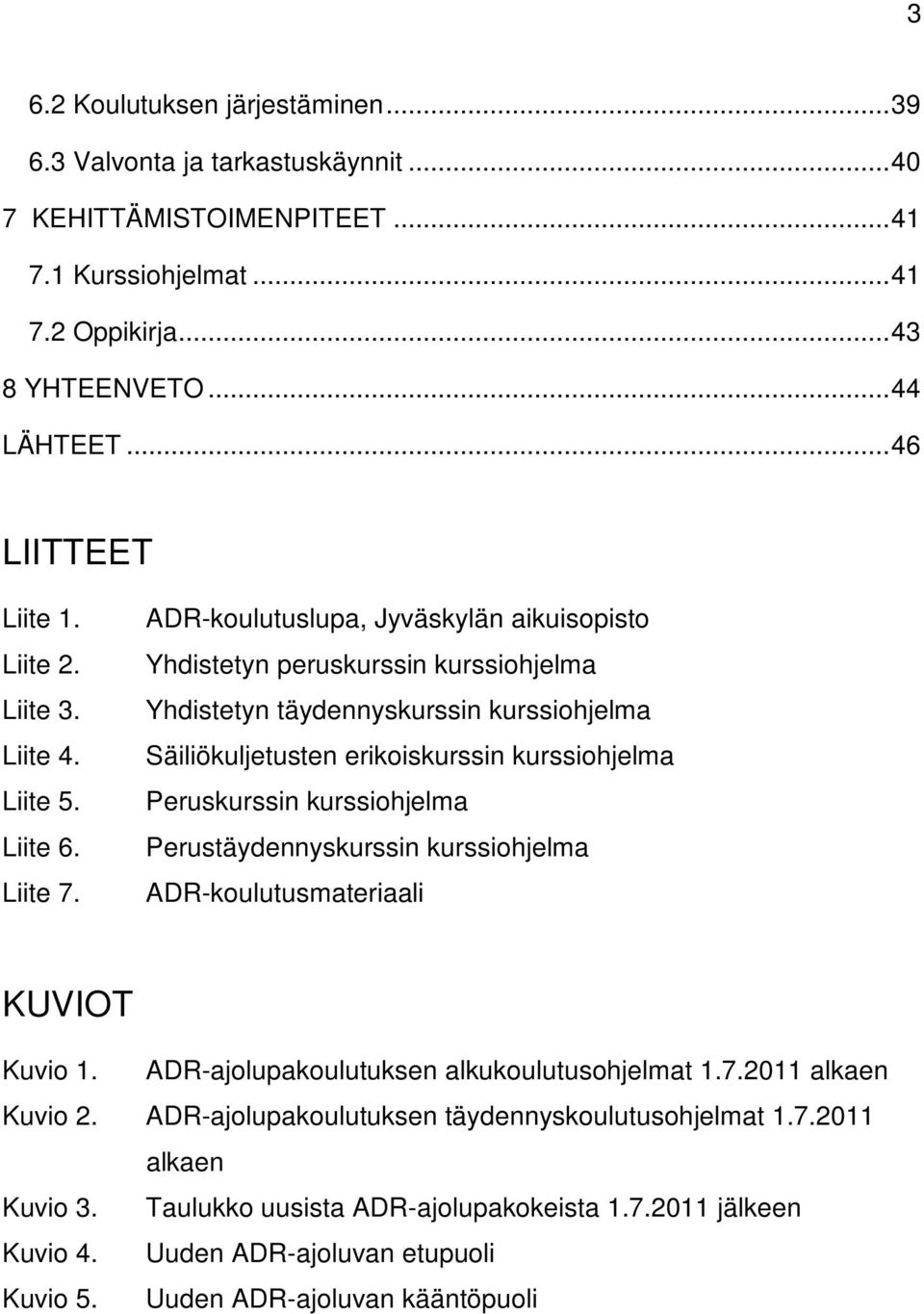 ADR-koulutuslupa, Jyväskylän aikuisopisto Yhdistetyn peruskurssin kurssiohjelma Yhdistetyn täydennyskurssin kurssiohjelma Säiliökuljetusten erikoiskurssin kurssiohjelma Peruskurssin kurssiohjelma