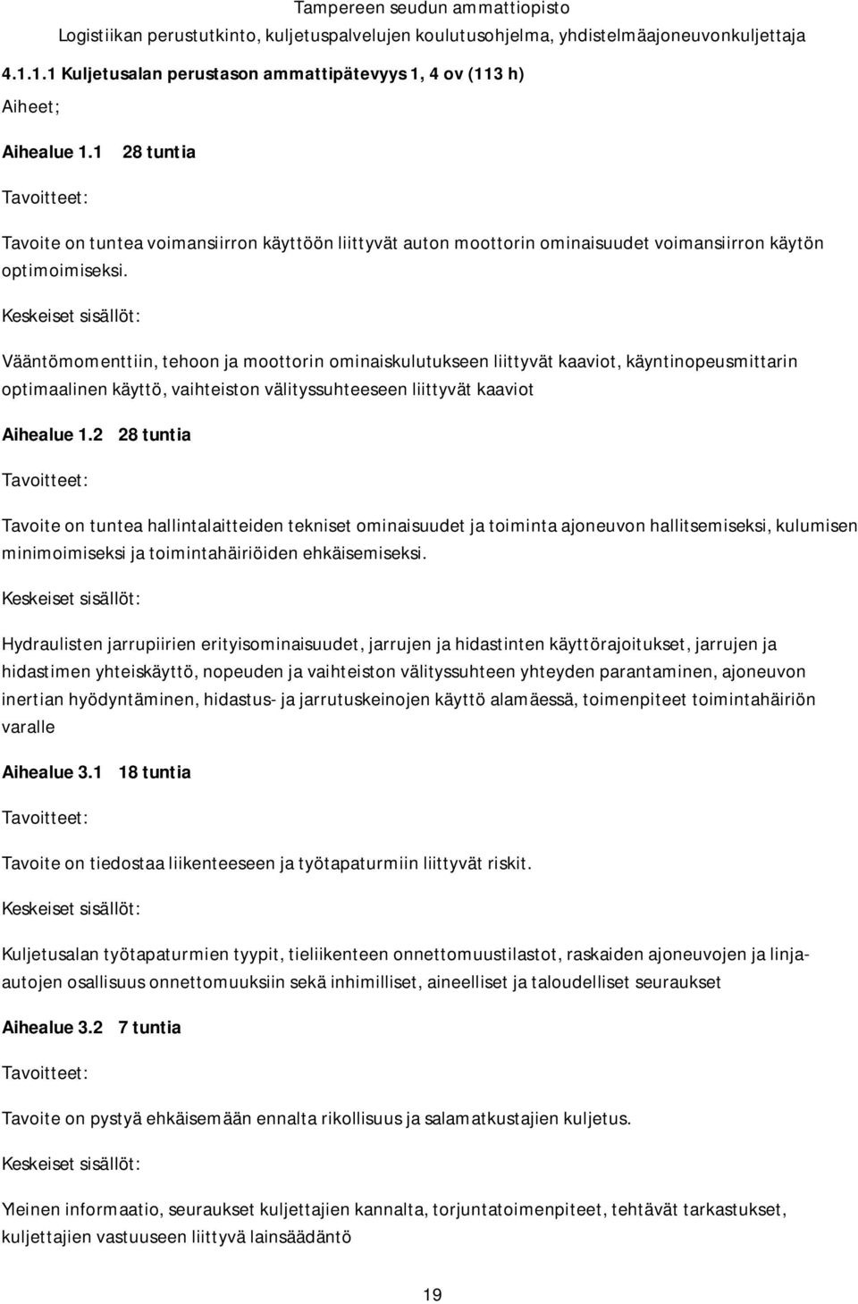 Keskeiset sisällöt: Vääntömomenttiin, tehoon ja moottorin ominaiskulutukseen liittyvät kaaviot, käyntinopeusmittarin optimaalinen käyttö, vaihteiston välityssuhteeseen liittyvät kaaviot Aihealue 1.