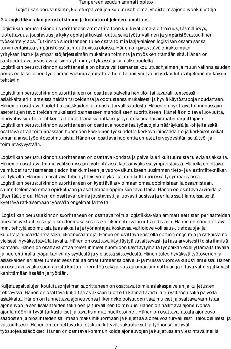 Tutkinnon suorittaneen tulee osata toimia laaja-alaisen logistisen osaamisensa turvin erilaisissa ympäristöissä ja muuttuvissa oloissa.