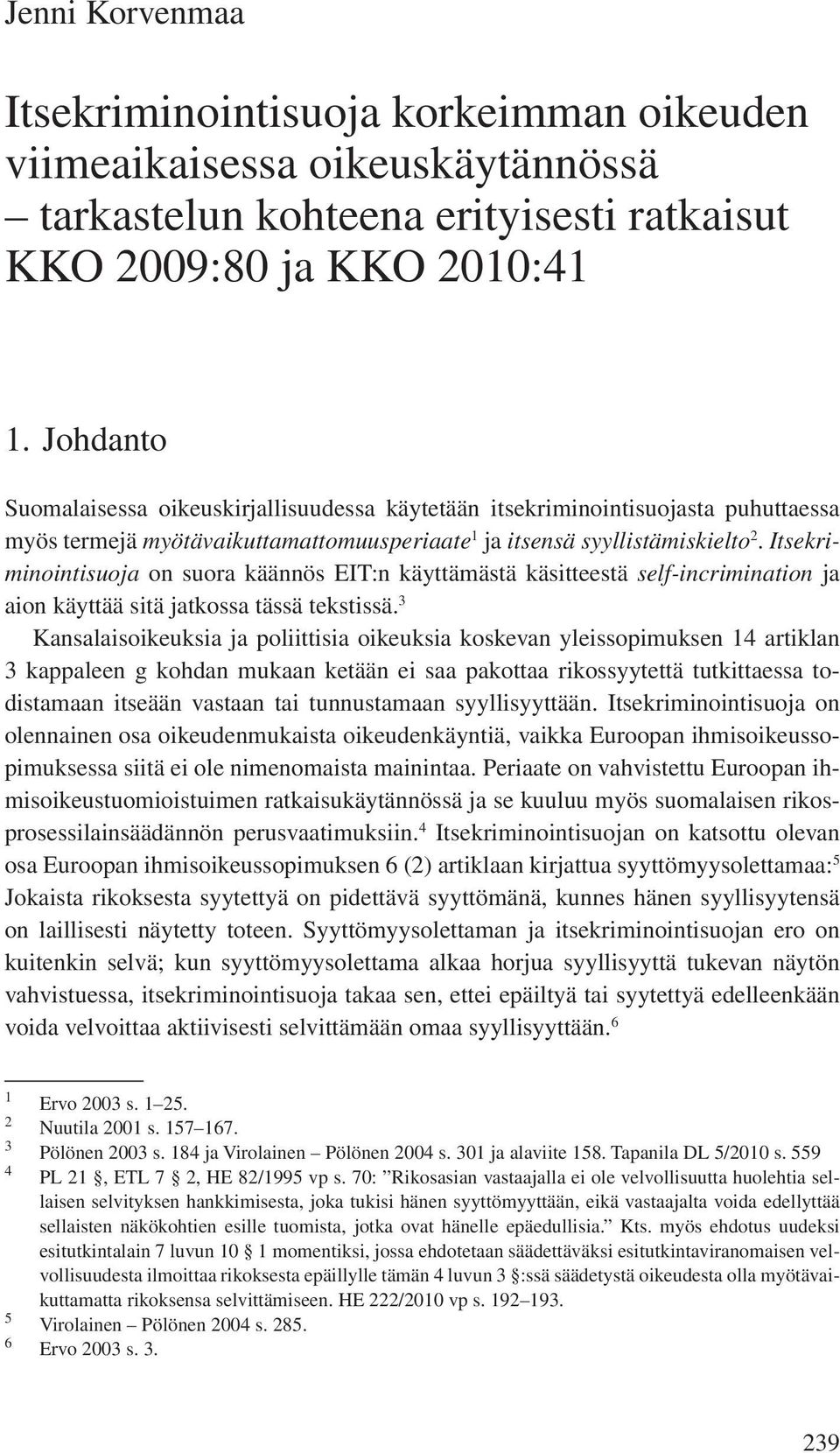 Itsekriminointisuoja on suora käännös EIT:n käyttämästä käsitteestä self-incrimination ja aion käyttää sitä jatkossa tässä tekstissä.