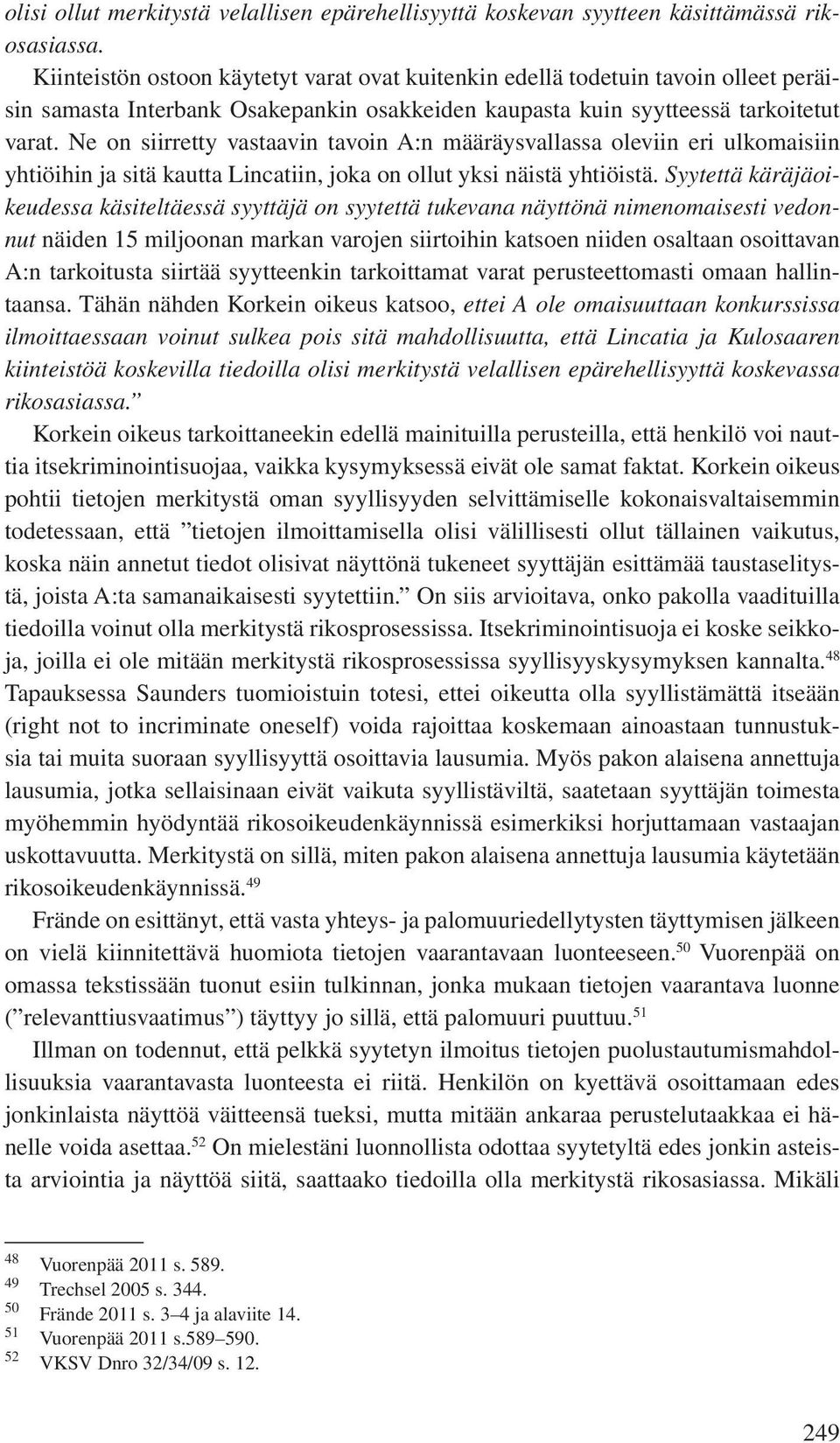 Ne on siirretty vastaavin tavoin A:n määräysvallassa oleviin eri ulkomaisiin yhtiöihin ja sitä kautta Lincatiin, joka on ollut yksi näistä yhtiöistä.