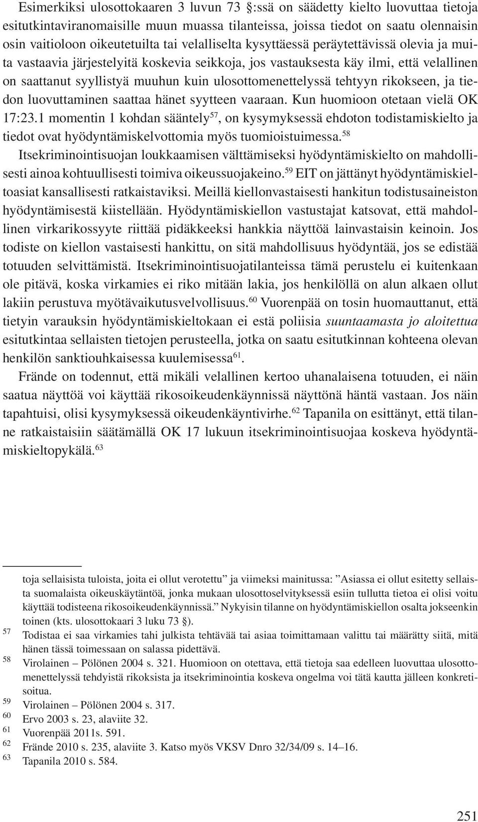 tehtyyn rikokseen, ja tiedon luovuttaminen saattaa hänet syytteen vaaraan. Kun huomioon otetaan vielä OK 17:23.