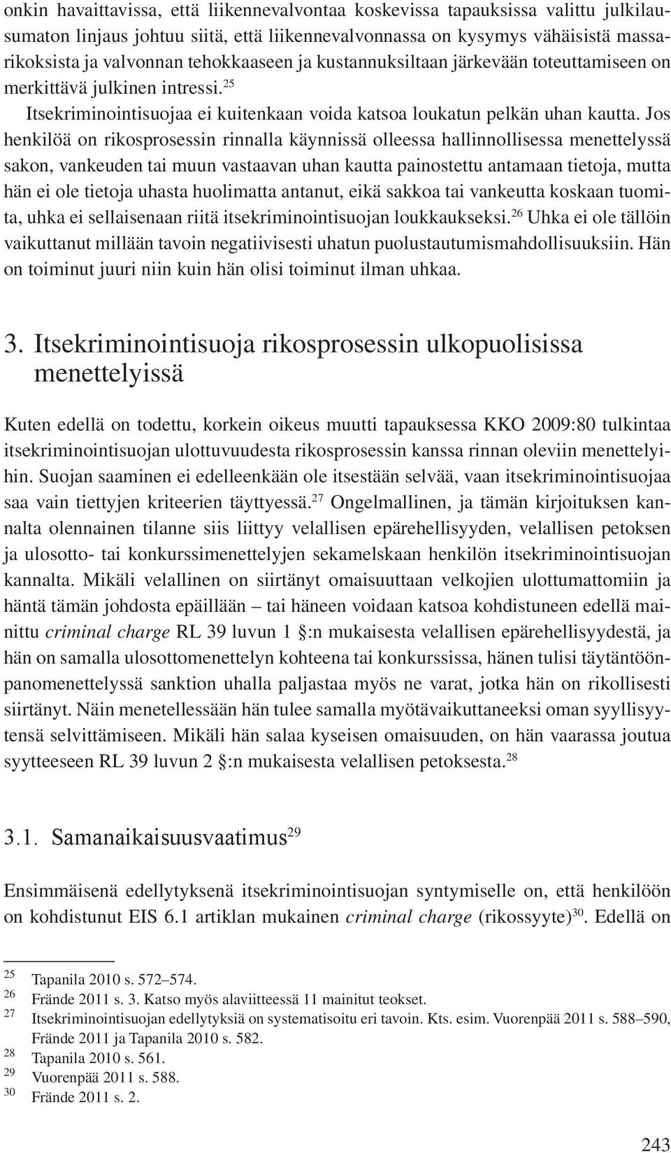 Jos henkilöä on rikosprosessin rinnalla käynnissä olleessa hallinnollisessa menettelyssä sakon, vankeuden tai muun vastaavan uhan kautta painostettu antamaan tietoja, mutta hän ei ole tietoja uhasta