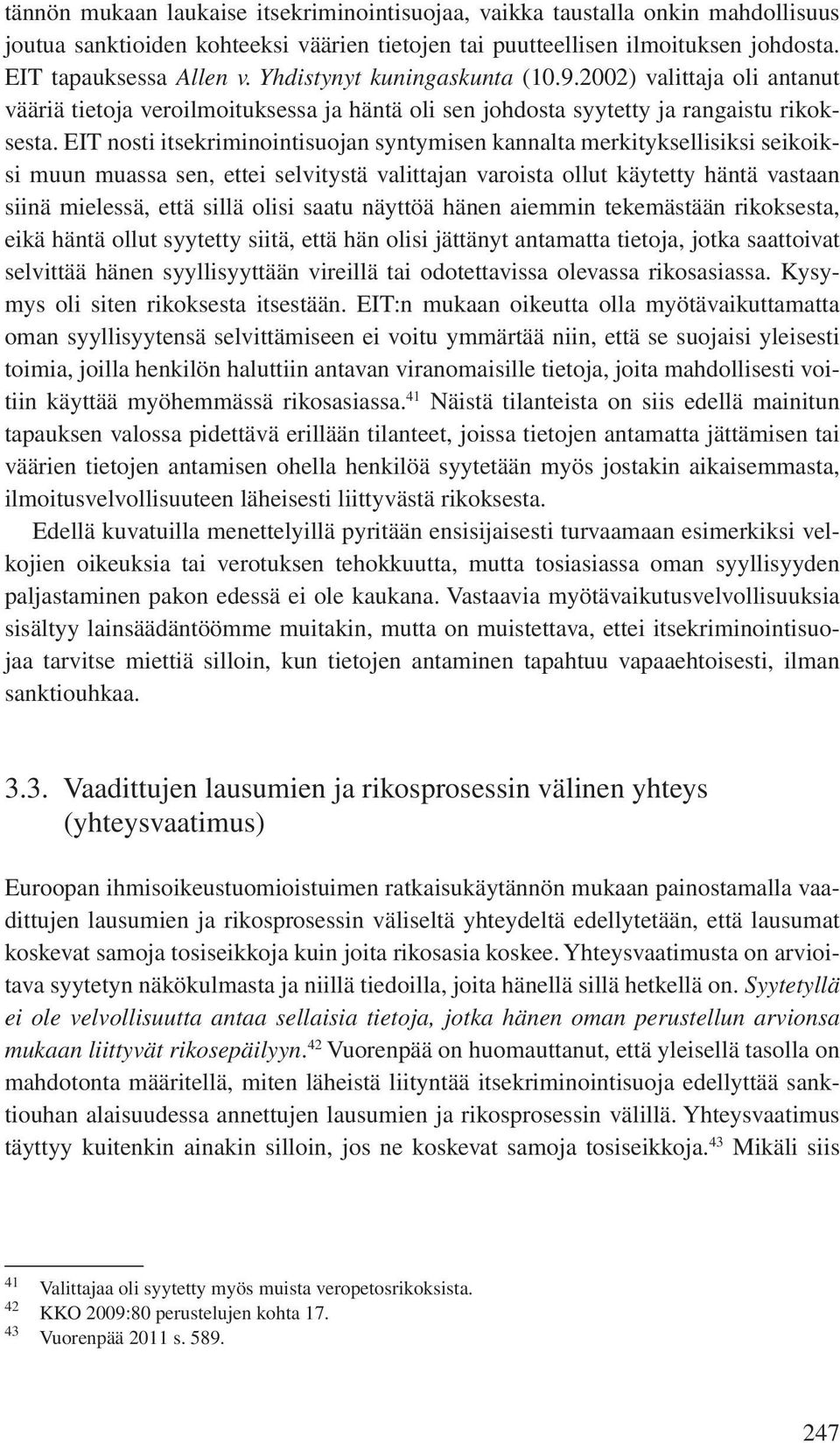 EIT nosti itsekriminointisuojan syntymisen kannalta merkityksellisiksi seikoiksi muun muassa sen, ettei selvitystä valittajan varoista ollut käytetty häntä vastaan siinä mielessä, että sillä olisi