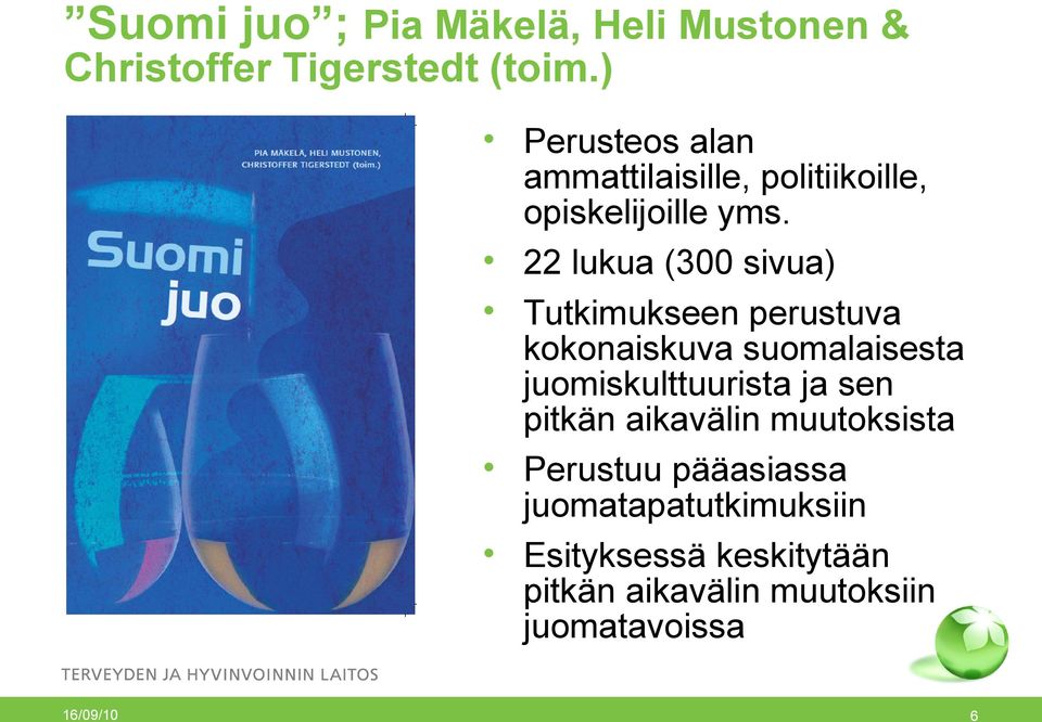 22 lukua (300 sivua) Tutkimukseen perustuva kokonaiskuva suomalaisesta juomiskulttuurista ja