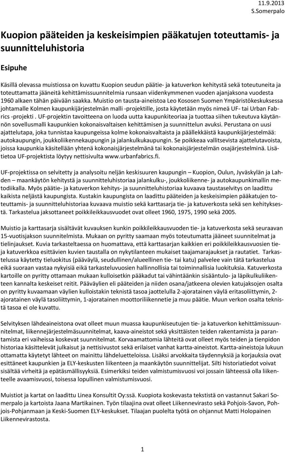Muistio on tausta-aineistoa Leo Kososen Suomen Ympäristökeskuksessa johtamalle Kolmen kaupunkijärjestelmän malli -projektille, josta käytetään myös nimeä UF- tai Urban Fabrics -projekti.