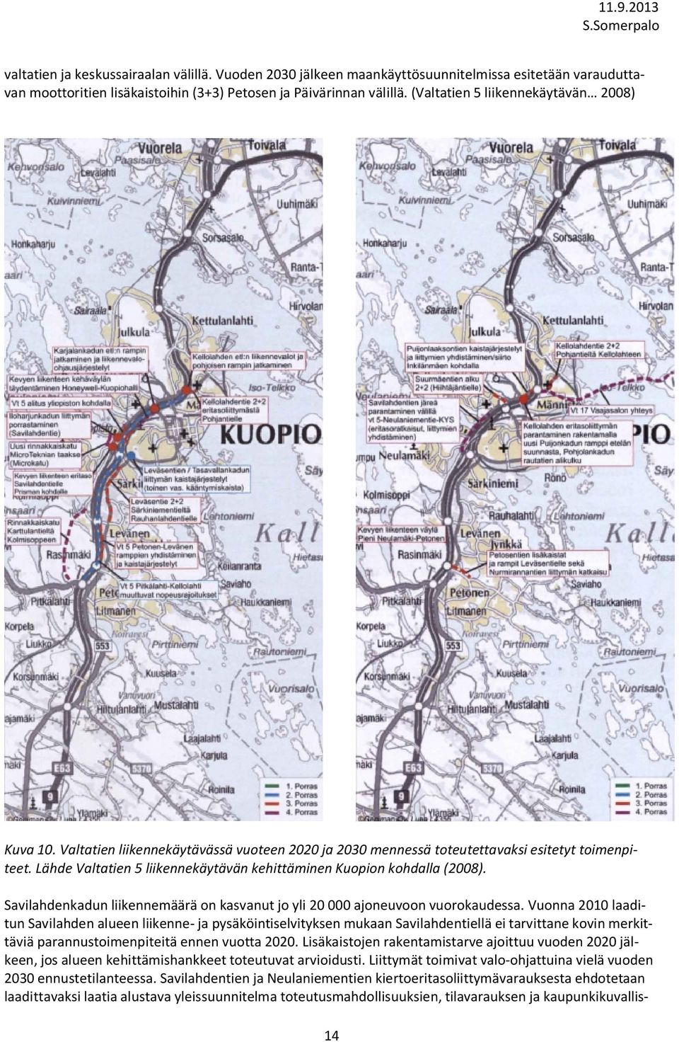 Lähde Valtatien 5 liikennekäytävän kehittäminen Kuopion kohdalla (2008). Savilahdenkadun liikennemäärä on kasvanut jo yli 20 000 ajoneuvoon vuorokaudessa.
