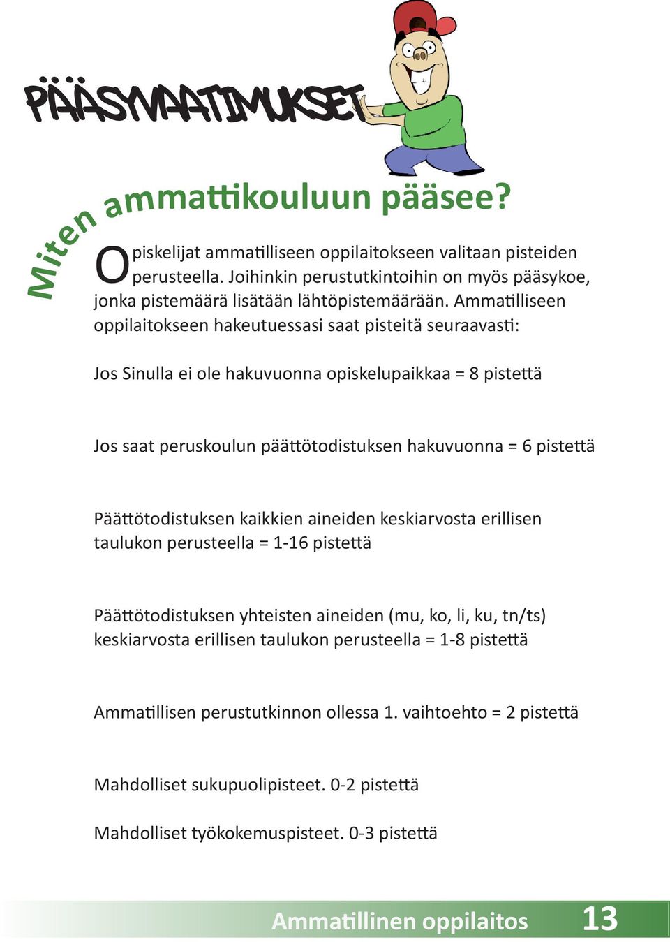 Jos Sinulla ei ole hakuvuonna opiskelupaikkaa = 8 pistettä Jos saat peruskoulun päättötodistuksen hakuvuonna = 6 pistettä Päättötodistuksen kaikkien aineiden keskiarvosta erillisen taulukon