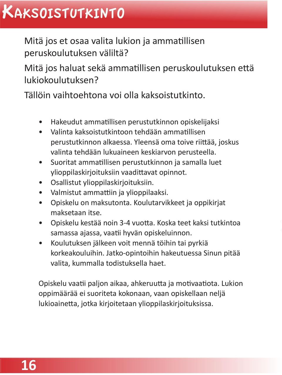 Yleensä oma toive riittää, joskus valinta tehdään lukuaineen keskiarvon perusteella. Suoritat ammatillisen perustutkinnon ja samalla luet ylioppilaskirjoituksiin vaadittavat opinnot.