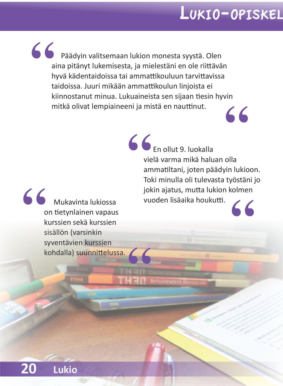 Juuri mikään ammattikoulun linjoista ei kiinnostanut minua. Lukuaineista sen sijaan tiesin hyvin mitkä olivat lempiaineeni ja mistä en nauttinut.