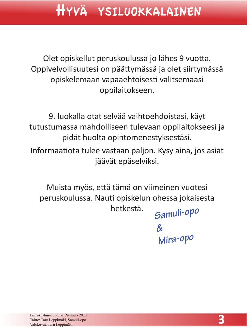 luokalla otat selvää vaihtoehdoistasi, käyt tutustumassa mahdolliseen tulevaan oppilaitokseesi ja pidät huolta opintomenestyksestäsi.