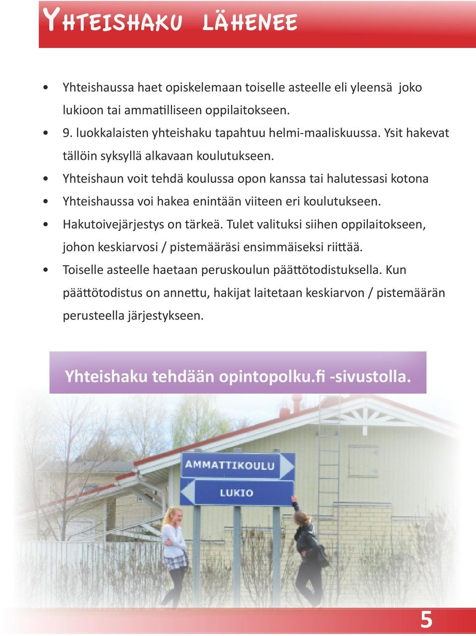 Yhteishaun voit tehdä koulussa opon kanssa tai halutessasi kotona Yhteishaussa voi hakea enintään viiteen eri koulutukseen. Hakutoivejärjestys on tärkeä.