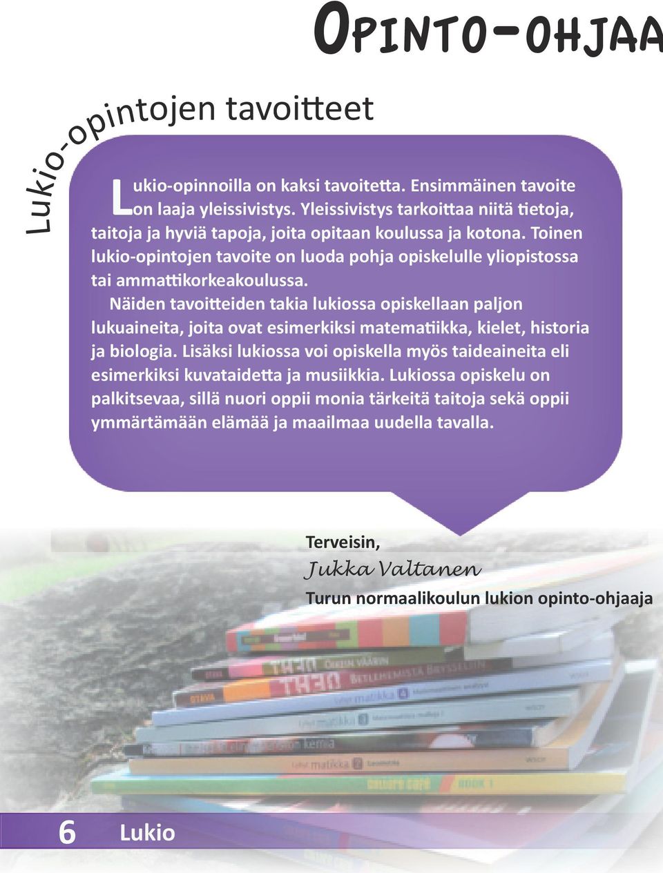 Toinen lukio-opintojen tavoite on luoda pohja opiskelulle yliopistossa tai ammattikorkeakoulussa.