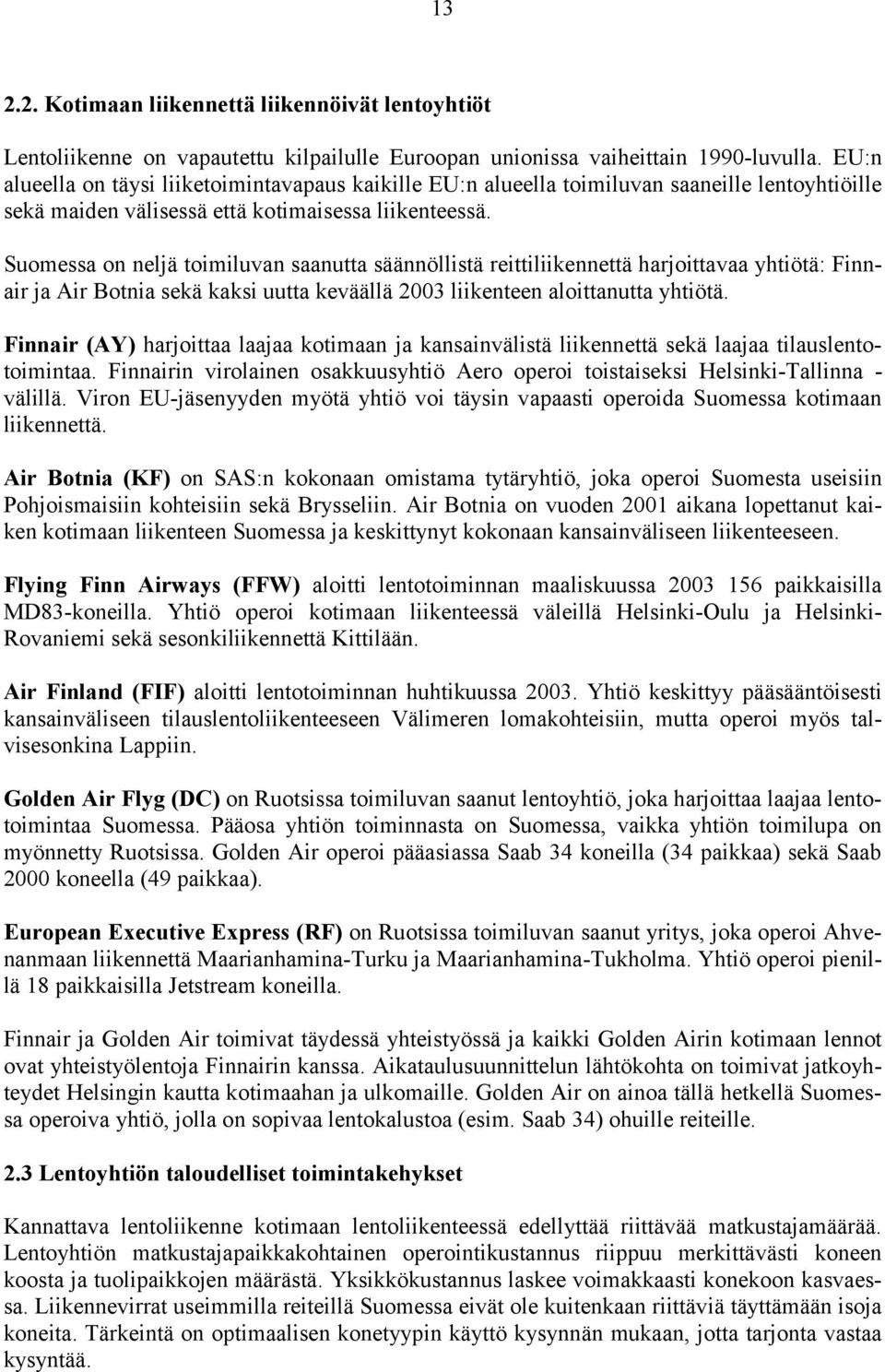 Suomessa on neljä toimiluvan saanutta säännöllistä reittiliikennettä harjoittavaa yhtiötä: Finnair ja Air Botnia sekä kaksi uutta keväällä 2003 liikenteen aloittanutta yhtiötä.