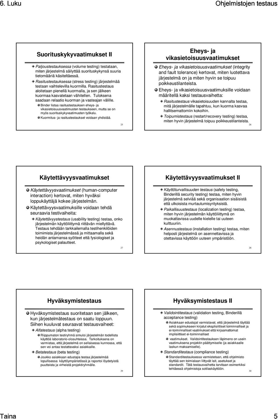 Tuloksena saadaan relaatio kuorman ja vasteajan välille. Binder listaa rasitustestauksen eheys ja vikasietoisuusvaatimusten testaukseen, mutta se on myös suorituskykyvaatimusten työkalu.