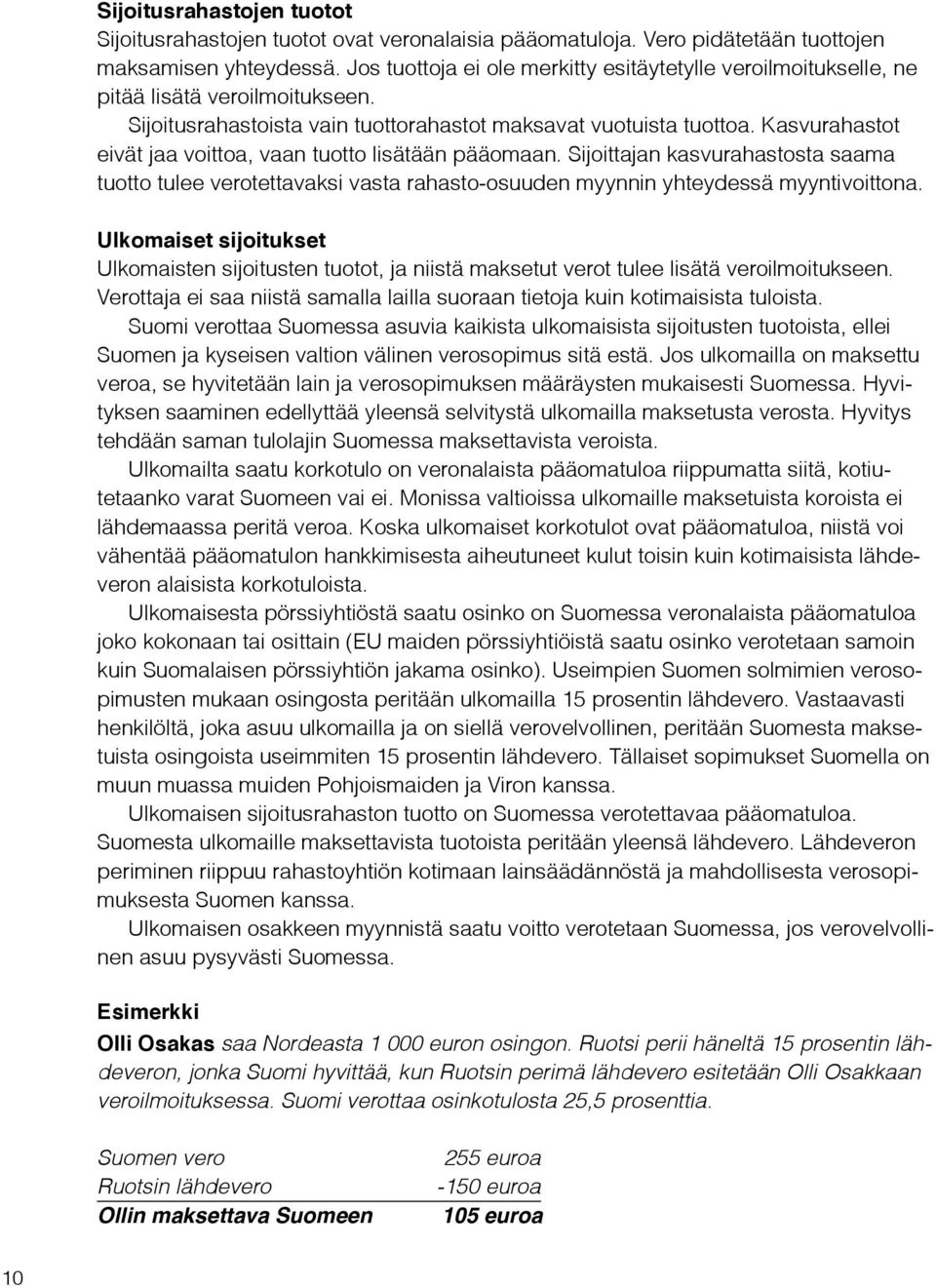 Kasvurahastot eivät jaa voittoa, vaan tuotto lisätään pääomaan. Sijoittajan kasvurahastosta saama tuotto tulee verotettavaksi vasta rahasto-osuuden myynnin yhteydessä myyntivoittona.