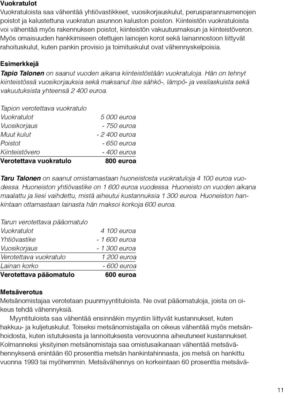 Myös omaisuuden hankkimiseen otettujen lainojen korot sekä lainannostoon liittyvät rahoituskulut, kuten pankin provisio ja toimituskulut ovat vähennyskelpoisia.