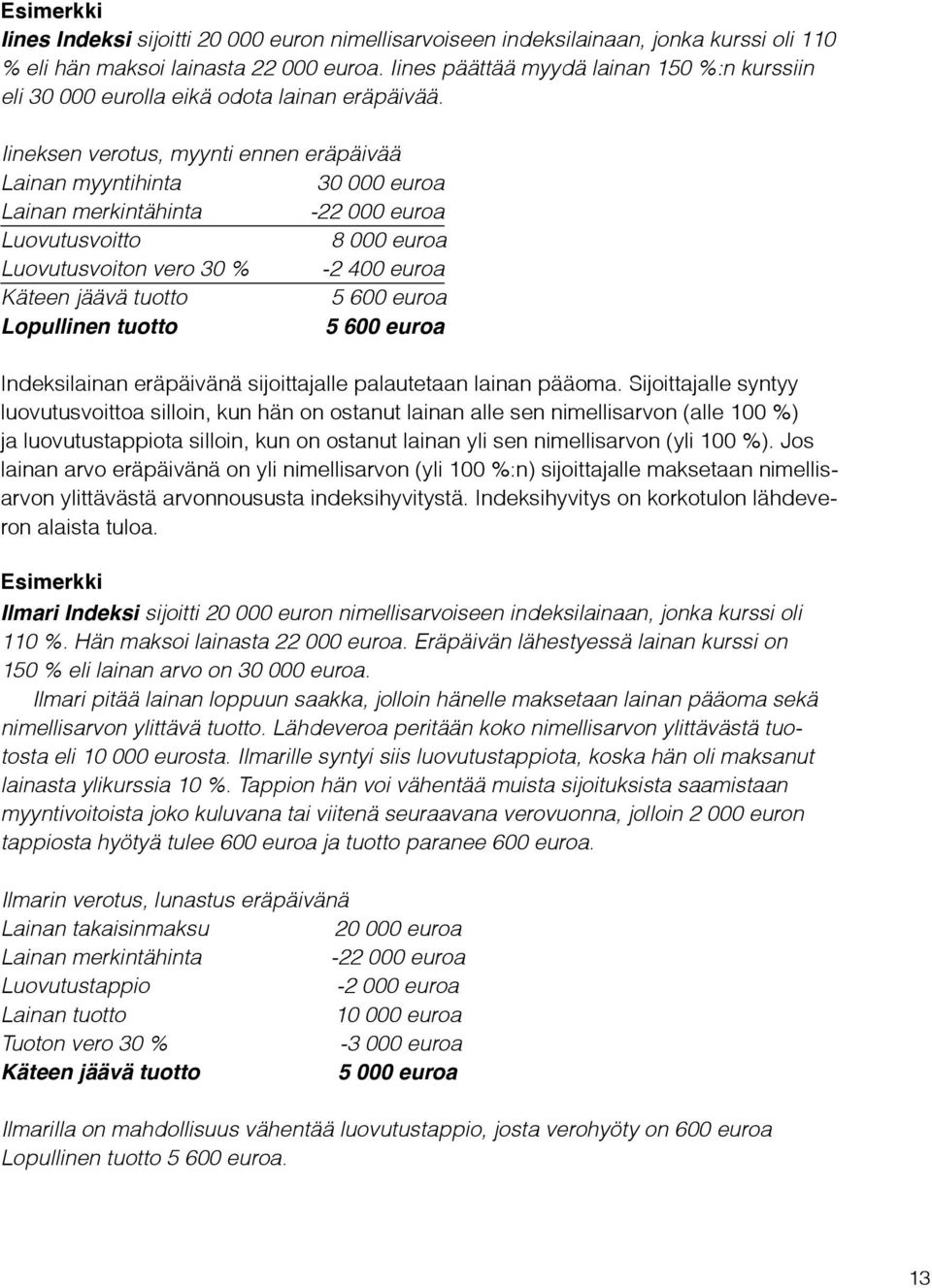 Iineksen verotus, myynti ennen eräpäivää Lainan myyntihinta 30 000 euroa Lainan merkintähinta -22 000 euroa Luovutusvoitto 8 000 euroa Luovutusvoiton vero 30 % -2 400 euroa Käteen jäävä tuotto 5 600