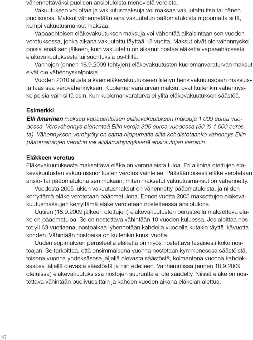 Vapaaehtoisen eläkevakuutuksen maksuja voi vähentää aikaisintaan sen vuoden verotuksessa, jonka aikana vakuutettu täyttää 18 vuotta.