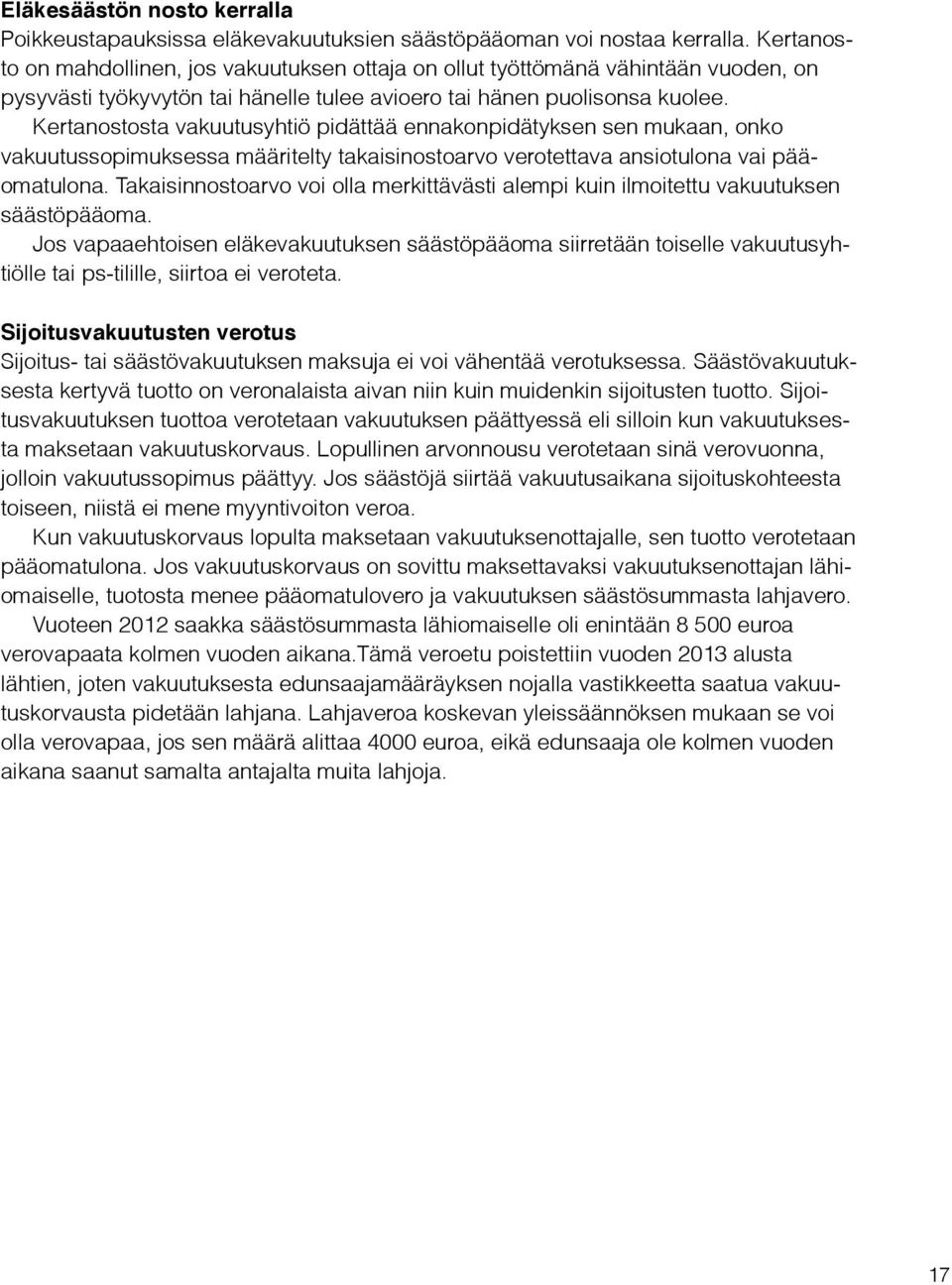 Kertanostosta vakuutusyhtiö pidättää ennakonpidätyksen sen mukaan, onko vakuutussopimuksessa määritelty takaisinostoarvo verotettava ansiotulona vai pääomatulona.